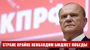 Г.А. Зюганов: “Стране крайне необходим бюджет Победы”